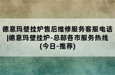 德意玛壁挂炉售后维修服务客服电话|德意玛壁挂炉-总部各市服务热线(今日-推荐)